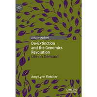 De-Extinction and the Genomics Revolution: Life on Demand [Hardcover]