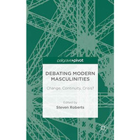 Debating Modern Masculinities: Change, Continuity, Crisis? [Hardcover]