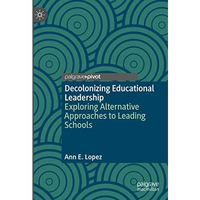 Decolonizing Educational Leadership: Exploring Alternative Approaches to Leading [Hardcover]