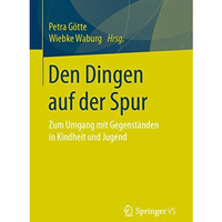 Den Dingen auf der Spur: Zum Umgang mit Gegenst?nden in Kindheit und Jugend [Paperback]