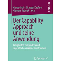 Der Capability Approach und seine Anwendung: F?higkeiten von Kindern und Jugendl [Paperback]