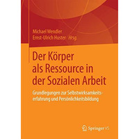 Der K?rper als Ressource in der Sozialen Arbeit: Grundlegungen zur Selbstwirksam [Paperback]