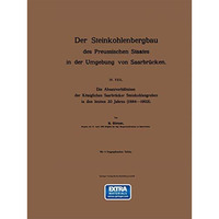 Der Steinkohlenbergbau des Preussischen Staates in der Umgebung von Saarbr?cken: [Paperback]