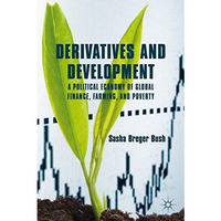 Derivatives and Development: A Political Economy of Global Finance, Farming, and [Hardcover]