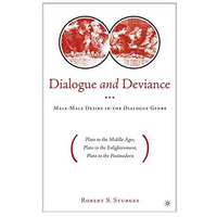 Dialogue and Deviance: Male-Male Desire in the Dialogue Genre (Plato to Aelred,  [Paperback]