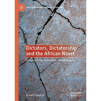 Dictators, Dictatorship and the African Novel: Fictions of the State under Neoli [Hardcover]