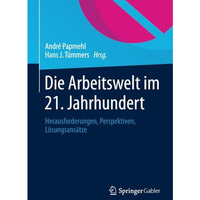 Die Arbeitswelt im 21. Jahrhundert: Herausforderungen, Perspektiven, L?sungsans? [Paperback]