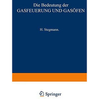 Die Bedeutung der Gasfeuerung und Gas?fen: F?r das Brennen von Porzellan, Thonwa [Paperback]