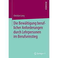 Die Bew?ltigung beruflicher Anforderungen durch Lehrpersonen im Berufseinstieg [Paperback]