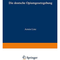 Die Deutsche Opiumgesetzgebung: Zusammengestellt und mit Hinweisen auf die derze [Paperback]