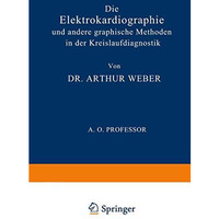 Die Elektrokardiographie und Andere Graphische Methoden in der Kreislaufdiagnost [Paperback]