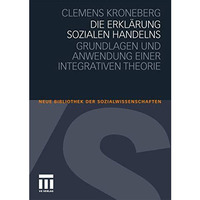 Die Erkl?rung sozialen Handelns: Grundlagen und Anwendung einer integrativen The [Paperback]