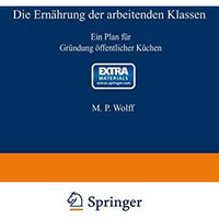 Die Ern?hrung der arbeitenden Klassen: Ein Plan f?r Gr?ndung ?ffentlicher K?chen [Paperback]