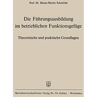 Die F?hrungsausbildung im betrieblichen Funktionsgef?ge: Theoretische und prakti [Paperback]