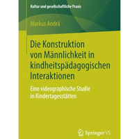 Die Konstruktion von M?nnlichkeit in kindheitsp?dagogischen Interaktionen: Eine  [Paperback]