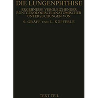 Die Lungenphthise: Ergebnisse Vergleichender R?ntgenologisch-Anatomischer Unters [Paperback]