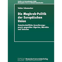 Die Maghreb-Politik der Europ?ischen Union: Gemeinschaftliche Assoziierungspraxi [Paperback]