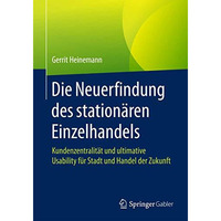 Die Neuerfindung des station?ren Einzelhandels: Kundenzentralit?t und ultimative [Paperback]