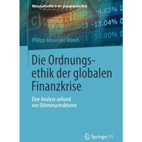 Die Ordnungsethik der globalen Finanzkrise: Eine Analyse anhand von Dilemmastruk [Paperback]