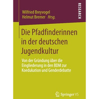 Die Pfadfinderinnen in der deutschen Jugendkultur: Von der Gr?ndung ?ber die Ein [Paperback]