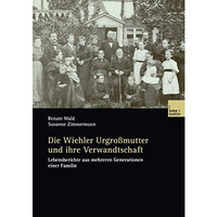 Die Wiehler Urgro?mutter und ihre Verwandtschaft: Lebensberichte aus mehreren Ge [Paperback]