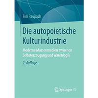 Die autopoietische Kulturindustrie: Moderne Massenmedien zwischen Selbsterzeugun [Paperback]