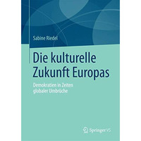 Die kulturelle Zukunft Europas: Demokratien in Zeiten globaler Umbr?che [Paperback]