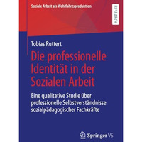 Die professionelle Identit?t in der Sozialen Arbeit: Eine qualitative Studie ?be [Paperback]