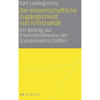 Die wissenschaftliche Zug?nglichkeit von Kriminalit?t: Ein Beitrag zur Erkenntni [Hardcover]