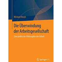 Die ?berwindung der Arbeitsgesellschaft: Eine politische Philosophie der Arbeit [Paperback]