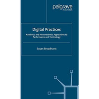 Digital Practices: Aesthetic and Neuroesthetic Approaches to Performance and Tec [Paperback]