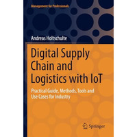 Digital Supply Chain and Logistics with IoT: Practical Guide, Methods, Tools and [Paperback]