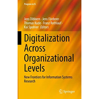 Digitalization Across Organizational Levels: New Frontiers for Information Syste [Hardcover]