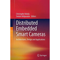 Distributed Embedded Smart Cameras: Architectures, Design and Applications [Paperback]