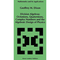 Division Algebras:: Octonions Quaternions Complex Numbers and the Algebraic Desi [Hardcover]