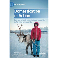 Domestication in Action: Past and Present Human-Reindeer Interaction in Northern [Paperback]