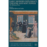 Early Modern Diplomacy, Theatre and Soft Power: The Making of Peace [Hardcover]