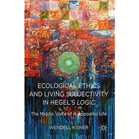 Ecological Ethics and Living Subjectivity in Hegel's Logic: The Middle Voice of  [Paperback]