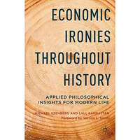 Economic Ironies Throughout History: Applied Philosophical Insights for Modern L [Paperback]