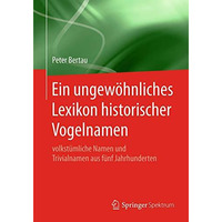 Ein ungew?hnliches Lexikon historischer Vogelnamen: volkst?mliche Namen und Triv [Paperback]