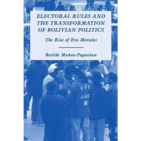 Electoral Rules and the Transformation of Bolivian Politics: The Rise of Evo Mor [Hardcover]