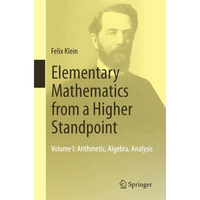 Elementary Mathematics from a Higher Standpoint: Volume I: Arithmetic, Algebra,  [Paperback]