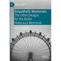 Empathetic Memorials: The Other Designs for the Berlin Holocaust Memorial [Hardcover]