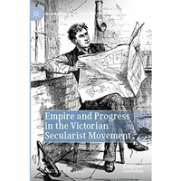 Empire and Progress in the Victorian Secularist Movement: Imagining a Secular Wo [Paperback]