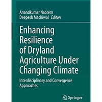 Enhancing Resilience of Dryland Agriculture Under Changing Climate: Interdiscipl [Hardcover]