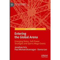 Entering the Global Arena: Emerging States, Soft Power Strategies and Sports Meg [Hardcover]