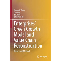 Enterprises Green Growth Model and Value Chain Reconstruction: Theory and Metho [Paperback]