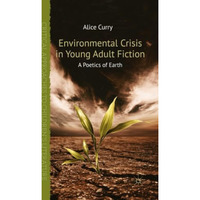 Environmental Crisis in Young Adult Fiction: A Poetics of Earth [Paperback]