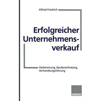 Erfolgreicher Unternehmensverkauf: Vorbereitung, Kaufpreisfindung, Verhandlungsf [Paperback]