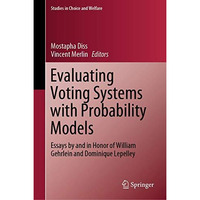 Evaluating Voting Systems with Probability Models: Essays by and in Honor of Wil [Hardcover]